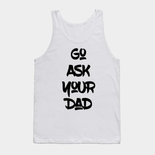 Go Ask Your Dad Tank Top